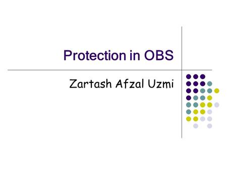 Protection in OBS Zartash Afzal Uzmi. Jan 13, 2006Lahore University of Management Sciences2 First slide… This is not a tutorial! This is a discussion.