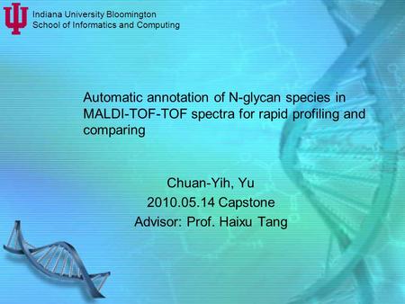 Automatic annotation of N-glycan species in MALDI-TOF-TOF spectra for rapid profiling and comparing Chuan-Yih, Yu 2010.05.14 Capstone Advisor: Prof. Haixu.