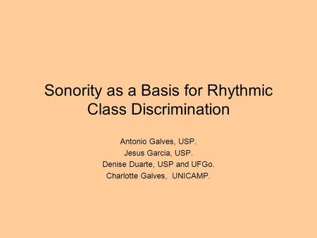Sonority as a Basis for Rhythmic Class Discrimination Antonio Galves, USP. Jesus Garcia, USP. Denise Duarte, USP and UFGo. Charlotte Galves, UNICAMP.