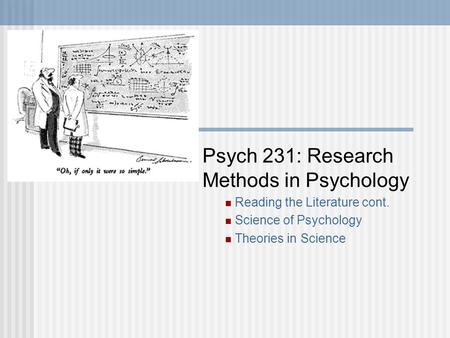 Psych 231: Research Methods in Psychology Reading the Literature cont. Science of Psychology Theories in Science.
