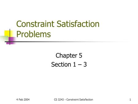 4 Feb 2004CS 3243 - Constraint Satisfaction1 Constraint Satisfaction Problems Chapter 5 Section 1 – 3.