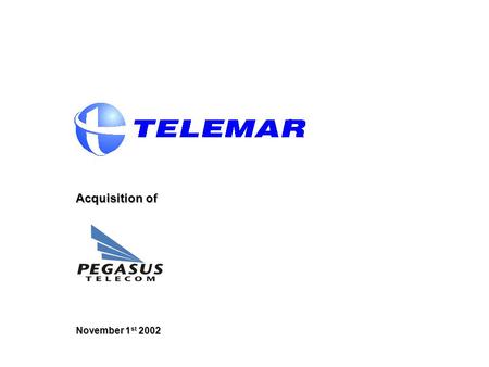 Acquisition of November 1 st 2002. 2 Table of Contents I.Overview of Pegasus II.Transaction Rationale III.Pegasus Valuation IV.Transaction Structure.
