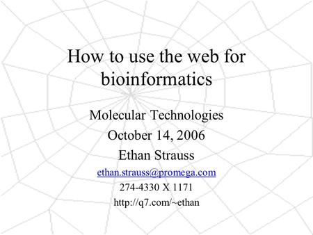 How to use the web for bioinformatics Molecular Technologies October 14, 2006 Ethan Strauss 274-4330 X 1171
