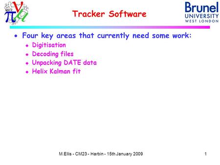 Tracker Software 1M.Ellis - CM23 - Harbin - 15th January 2009  Four key areas that currently need some work: u Digitisation u Decoding files u Unpacking.