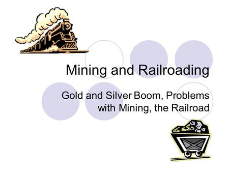 Mining and Railroading Gold and Silver Boom, Problems with Mining, the Railroad.