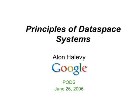 Principles of Dataspace Systems Alon Halevy PODS June 26, 2006.