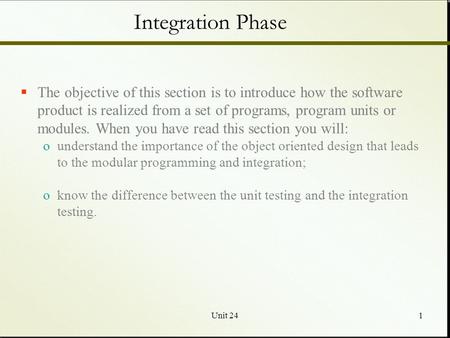 Unit 241 Integration Phase  The objective of this section is to introduce how the software product is realized from a set of programs, program units or.