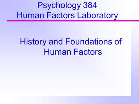 Psychology 384 Human Factors Laboratory History and Foundations of Human Factors.
