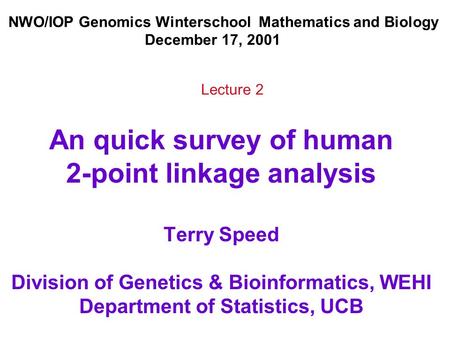 An quick survey of human 2-point linkage analysis Terry Speed Division of Genetics & Bioinformatics, WEHI Department of Statistics, UCB NWO/IOP Genomics.