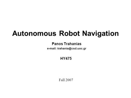 Autonomous Robot Navigation Panos Trahanias   ΗΥ475 Fall 2007.