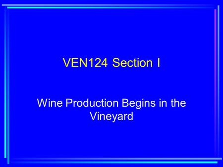 VEN124 Section I Wine Production Begins in the Vineyard.