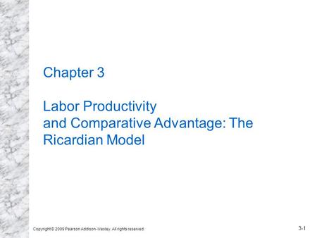 Copyright © 2009 Pearson Addison-Wesley. All rights reserved. 3-1 Chapter 3 Labor Productivity and Comparative Advantage: The Ricardian Model.