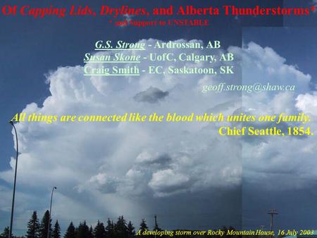 1 Of Capping Lids, Drylines, and Alberta Thunderstorms* * and Support to UNSTABLE G.S. Strong - Ardrossan, AB Susan Skone - UofC, Calgary, AB Craig Smith.