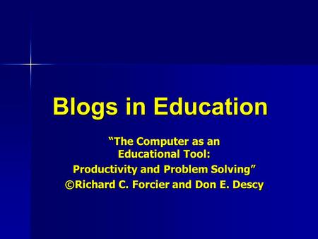 Blogs in Education “The Computer as an Educational Tool: Productivity and Problem Solving” ©Richard C. Forcier and Don E. Descy “The Computer as an Educational.