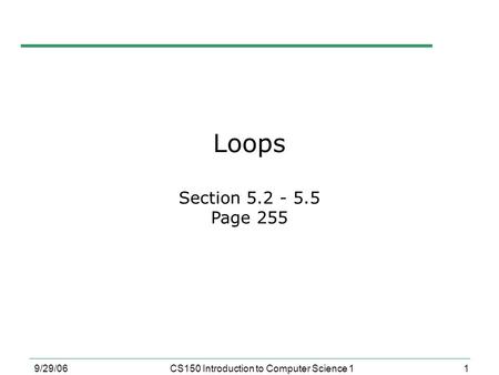 1 9/29/06CS150 Introduction to Computer Science 1 Loops Section 5.2 - 5.5 Page 255.
