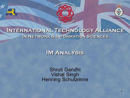International Technology Alliance In Network & Information Sciences International Technology Alliance In Network & Information Sciences 1 IM Analysis Shruti.