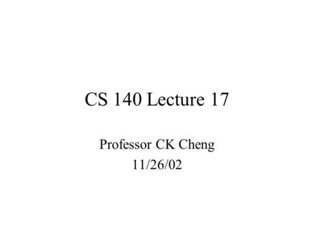 CS 140 Lecture 17 Professor CK Cheng 11/26/02. System Designs 1.Intro 2.Spec 3.Implementation.