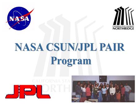 The California State University, Northridge (CSUN) PAIR program partners with Jet Propulsion Laboratory (JPL). We are engaged in study related to NASA.
