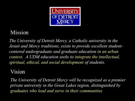 Mission The University of Detroit Mercy, a Catholic university in the Jesuit and Mercy traditions, exists to provide excellent student- centered undergraduate.