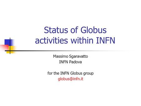 Status of Globus activities within INFN Massimo Sgaravatto INFN Padova for the INFN Globus group