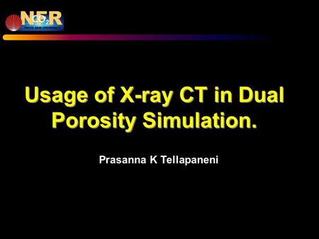 Usage of X-ray CT in Dual Porosity Simulation. Prasanna K Tellapaneni.