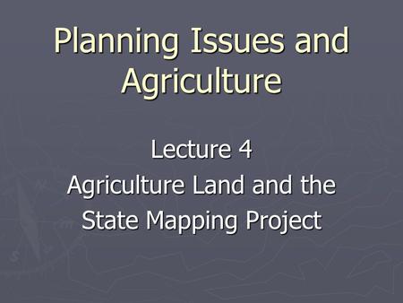 Planning Issues and Agriculture Lecture 4 Agriculture Land and the State Mapping Project.