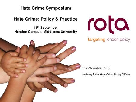 Hate Crime Symposium Hate Crime: Policy & Practice 11 th September Hendon Campus, Middlesex University Theo Gavrielides, CEO Anthony Salla, Hate Crime.