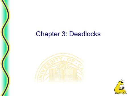 Chapter 3: Deadlocks Chapter 3 2 CMPS 111, UC Santa Cruz Overview  Resources  Why do deadlocks occur?  Dealing with deadlocks Ignoring them: ostrich.
