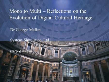 System Simulation  Mono to Multi – Reflections on the Evolution of Digital Cultural Heritage Dr George Mallen System Simulation Ltd