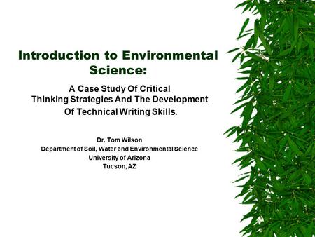 Introduction to Environmental Science: A Case Study Of Critical Thinking Strategies And The Development Of Technical Writing Skills. Dr. Tom Wilson Department.