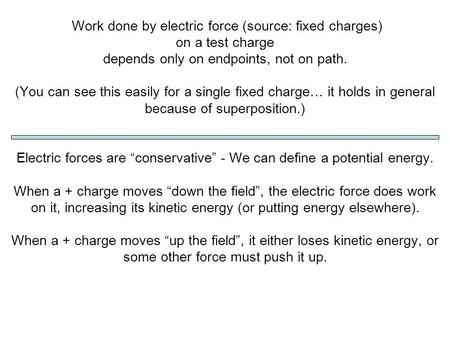 Work done by electric force (source: fixed charges) on a test charge depends only on endpoints, not on path. (You can see this easily for a single fixed.