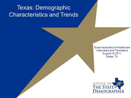 Texas: Demographic Characteristics and Trends Texas Association of Healthcare Interpreters and Translators August 19, 2011 Dallas, TX.