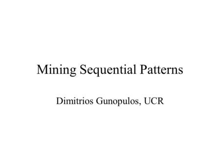 Mining Sequential Patterns Dimitrios Gunopulos, UCR.