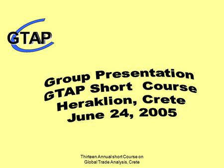 Thirteen Annual short Course on Global Trade Analysis, Crete GTAPGTAP.