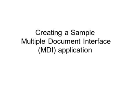 Creating a Sample Multiple Document Interface (MDI) application.