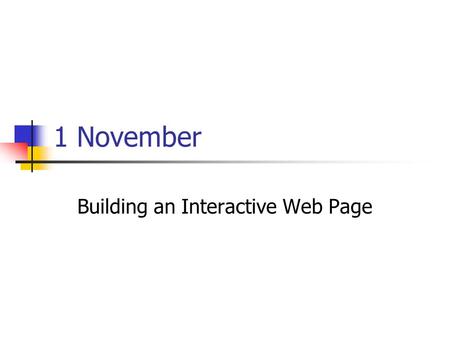 1 November Building an Interactive Web Page. Presentations Casey: Current event A J: Education Cherrelle: Advertising.