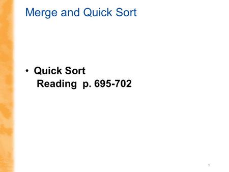1 Merge and Quick Sort Quick Sort Reading p. 695-702.