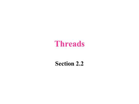 Threads Section 2.2. Introduction to threads A thread (of execution) is a light-weight process –Threads reside within processes. –They share one address.