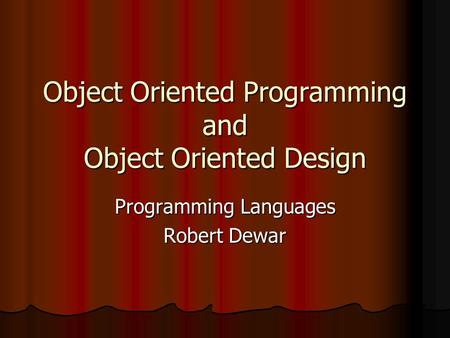 Object Oriented Programming and Object Oriented Design Programming Languages Robert Dewar.