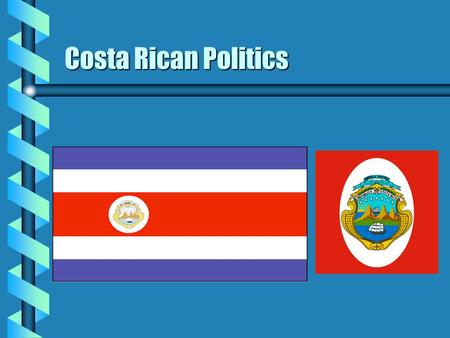 Costa Rican Politics. History b September 15, 1821 / Concord Pact” b The vote of the people--1899--democracy b Civil War - 1948 b Women allowed to vote.