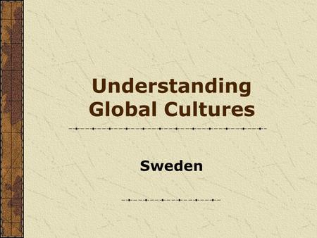 Understanding Global Cultures Sweden. Four Generic Types of Cultures 3.Horizontal Individualism / Equality Matching Cultures Ch. 10 The German Symphony.
