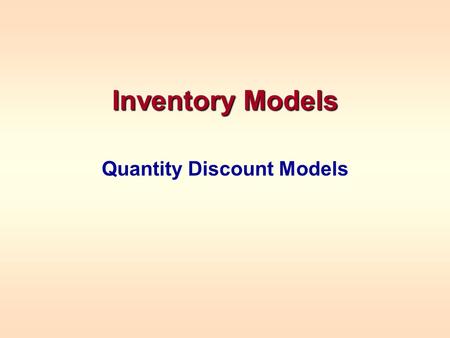 Inventory Models Quantity Discount Models. TYPES OF QUANTITY DISCOUNT MODELS Quantity Discount Models are of two types –All Units Discounts Above a certain.