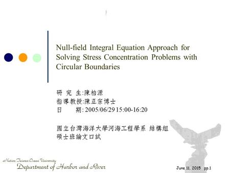 Nation Taiwan Ocean University Department of Harbor and River June 11, 2015 pp.1 Null-field Integral Equation Approach for Solving Stress Concentration.