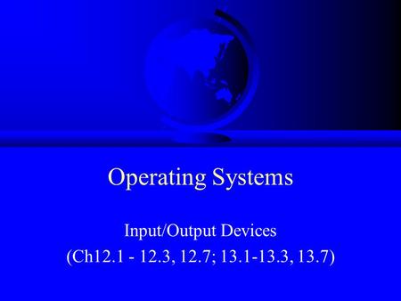 Operating Systems Input/Output Devices (Ch12.1 - 12.3, 12.7; 13.1-13.3, 13.7)