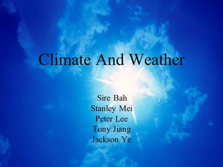 Climate And Weather Sire Bah Stanley Mei Peter Lee Tony Jiang Jackson Ye.
