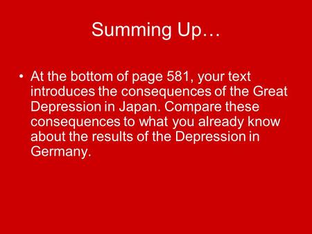 Summing Up… At the bottom of page 581, your text introduces the consequences of the Great Depression in Japan. Compare these consequences to what you already.