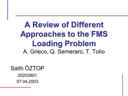 A Review of Different Approaches to the FMS Loading Problem A Review of Different Approaches to the FMS Loading Problem A. Grieco, Q. Semeraro, T. Tolio.