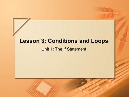 Slide 1 of 64 Lecture C Lesson 3: Conditions and Loops Unit 1: The if Statement.