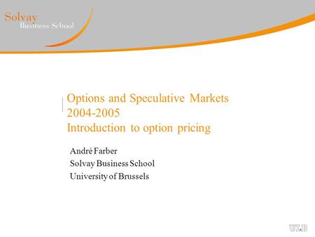 Options and Speculative Markets 2004-2005 Introduction to option pricing André Farber Solvay Business School University of Brussels.