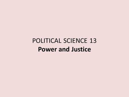 POLITICAL SCIENCE 13 Power and Justice. INTRODUCTION Instructor: Tracy B. Strong Office: SSB 374 Office hours: W: 3-4:30,by appt (534 7081) or drop in.